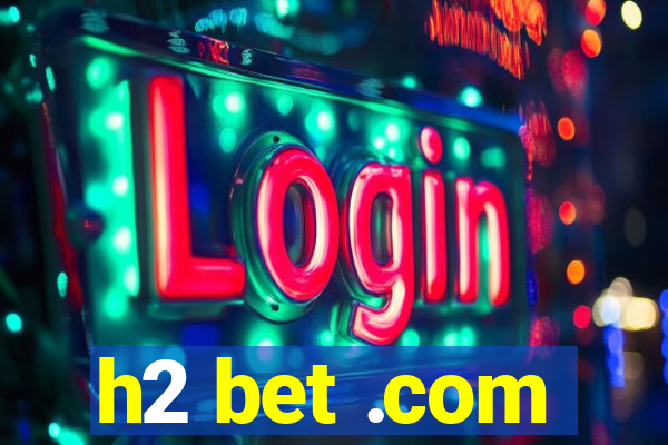 h2 bet .com